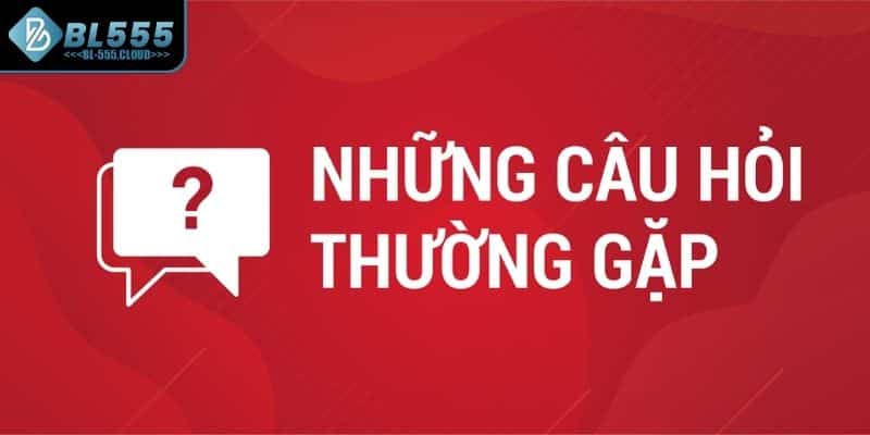 Câu hỏi thường gặp trong quá trình nạp và rút tiền tại BL555