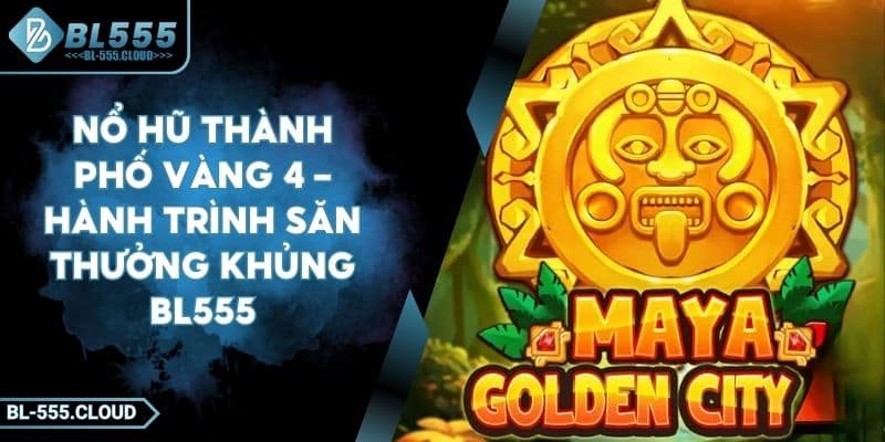 Nổ Hũ Thành Phố Vàng 4 – Hành Trình Săn Thưởng Khủng BL555